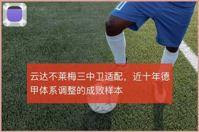 云达不莱梅三中卫适配，近十年德甲体系调整的成败样本