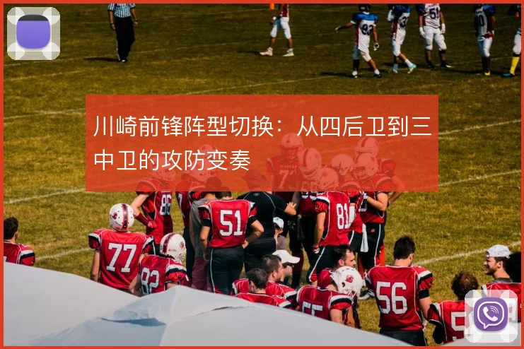川崎前锋阵型切换：从四后卫到三中卫的攻防变奏