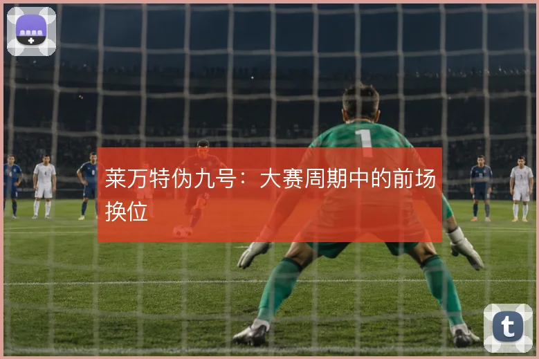 莱万特伪九号:大赛周期中的前场换位